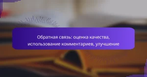 Обратная связь: оценка качества, использование комментариев, улучшение