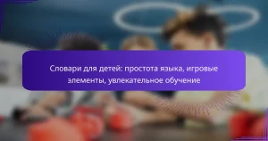 Словари для детей: простота языка, игровые элементы, увлекательное обучение
