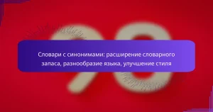 Словари с синонимами: расширение словарного запаса, разнообразие языка, улучшение стиля