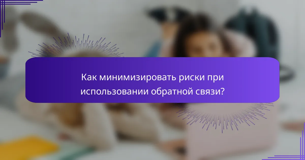 Как минимизировать риски при использовании обратной связи?