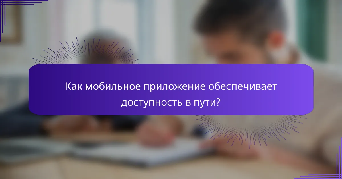 Как мобильное приложение обеспечивает доступность в пути?