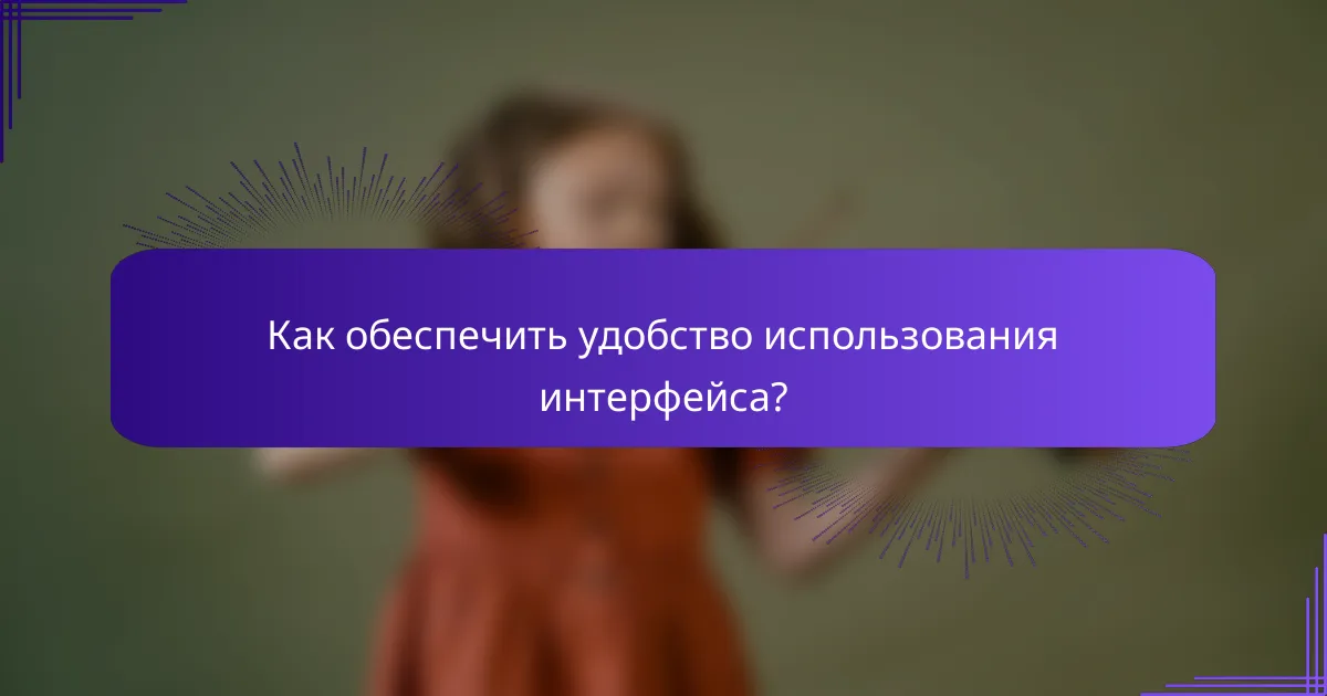 Как обеспечить удобство использования интерфейса?