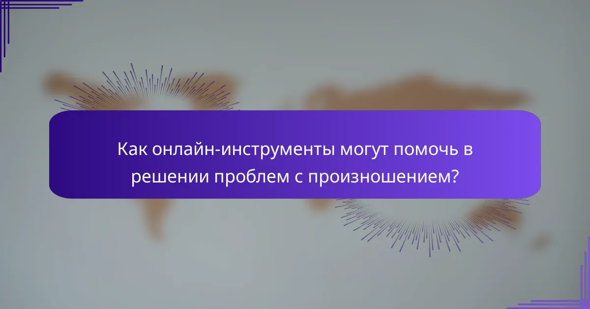 Как онлайн-инструменты могут помочь в решении проблем с произношением?