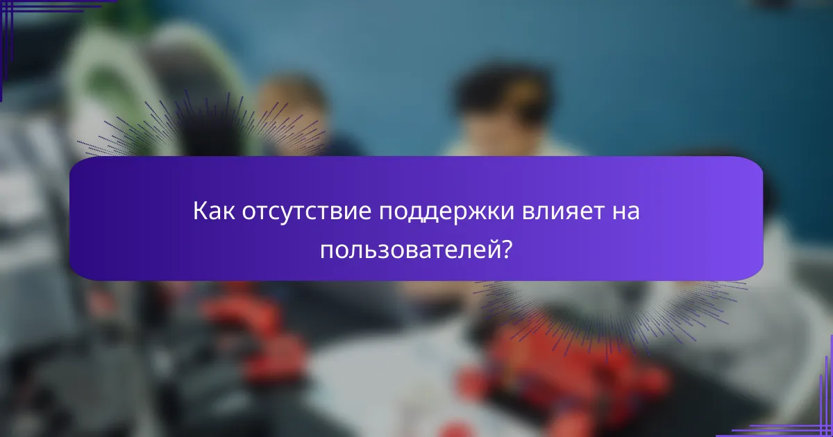 Как отсутствие поддержки влияет на пользователей?