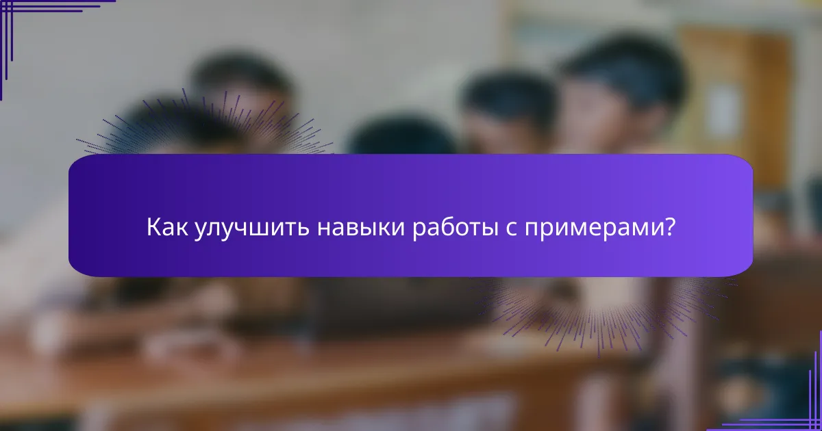 Как улучшить навыки работы с примерами?