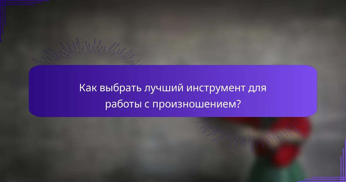 Как выбрать лучший инструмент для работы с произношением?