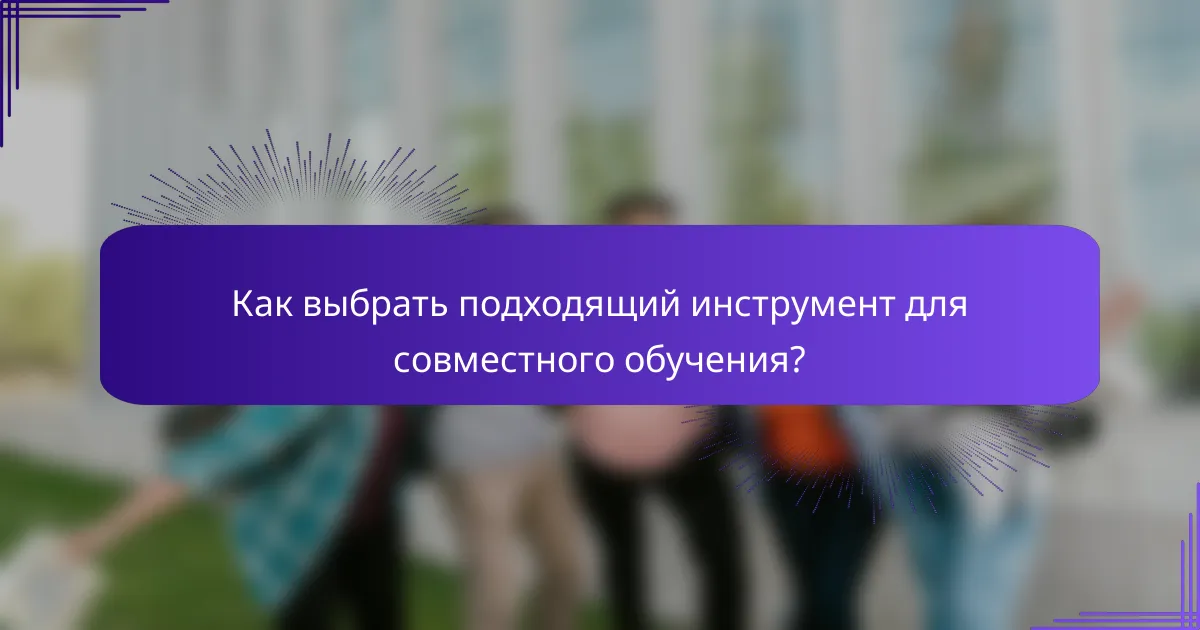 Как выбрать подходящий инструмент для совместного обучения?