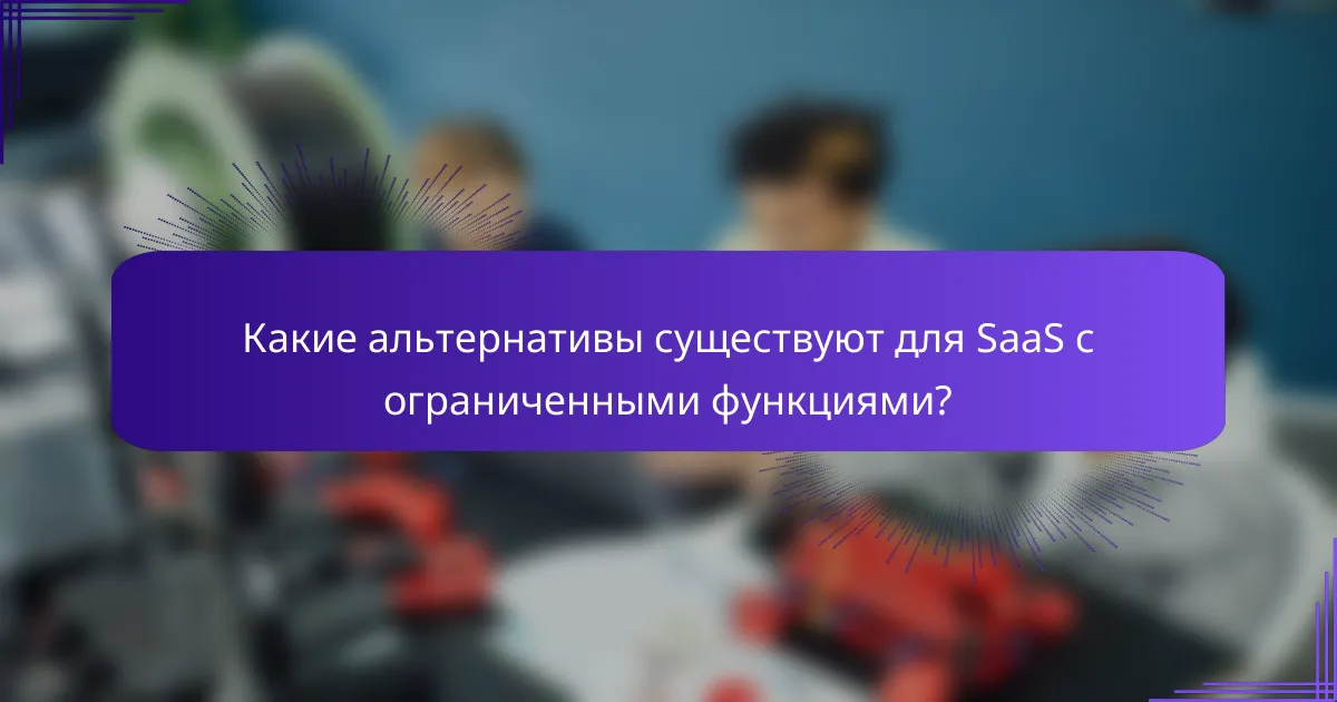 Какие альтернативы существуют для SaaS с ограниченными функциями?
