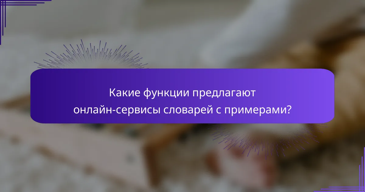 Какие функции предлагают онлайн-сервисы словарей с примерами?